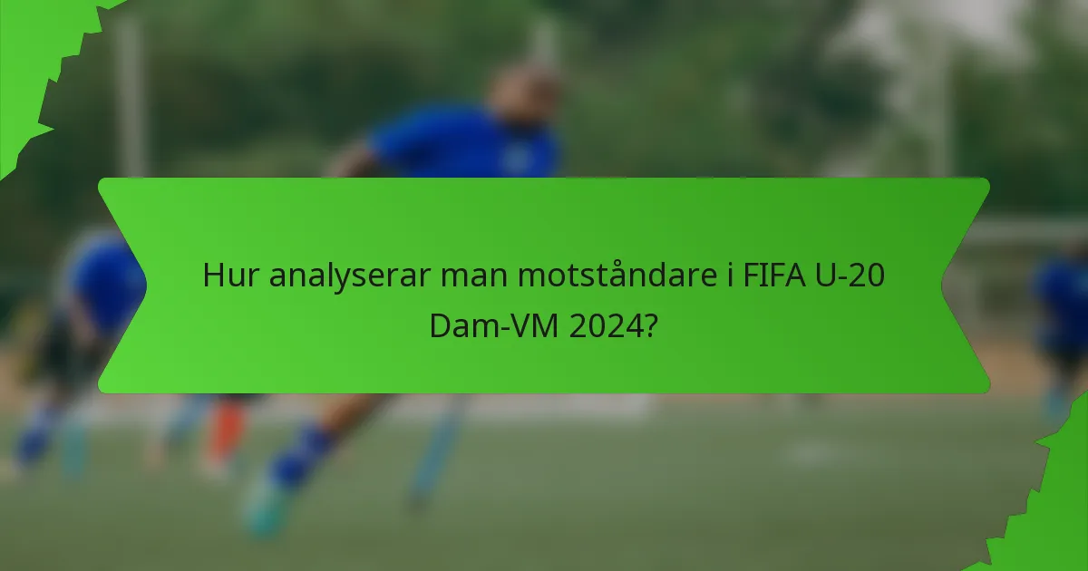 Hur analyserar man motståndare i FIFA U-20 Dam-VM 2024?