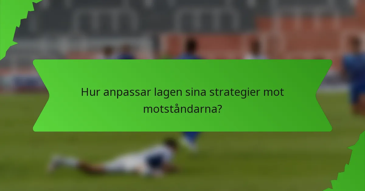Hur anpassar lagen sina strategier mot motståndarna?