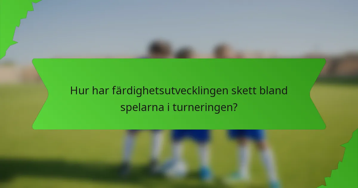 Hur har färdighetsutvecklingen skett bland spelarna i turneringen?