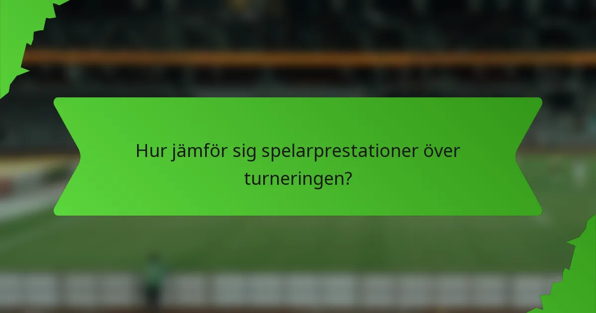 Hur jämför sig spelarprestationer över turneringen?