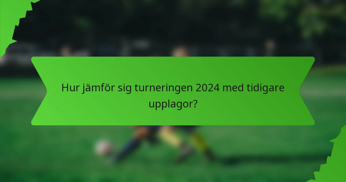 Hur jämför sig turneringen 2024 med tidigare upplagor?