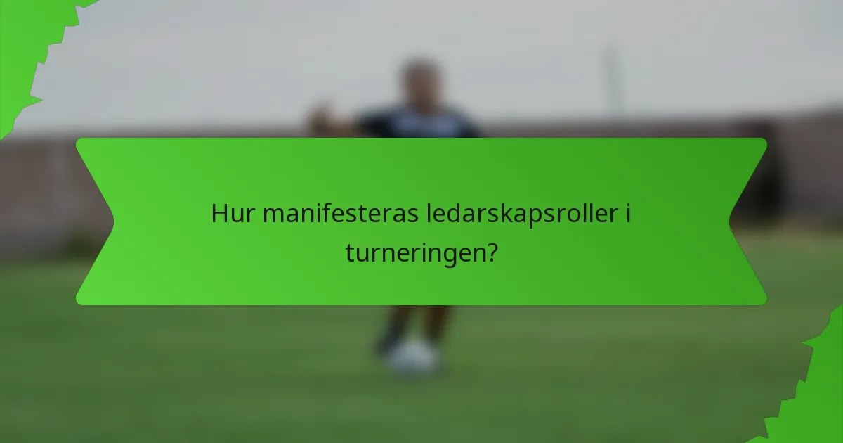 Hur manifesteras ledarskapsroller i turneringen?