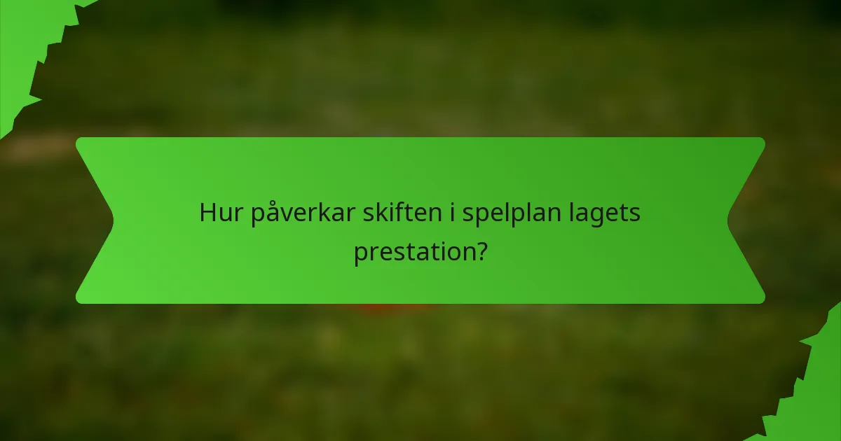 Hur påverkar skiften i spelplan lagets prestation?