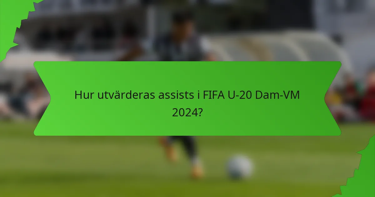 Hur utvärderas assists i FIFA U-20 Dam-VM 2024?