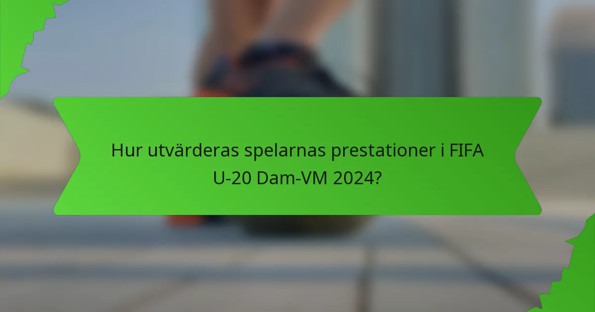 Hur utvärderas spelarnas prestationer i FIFA U-20 Dam-VM 2024?