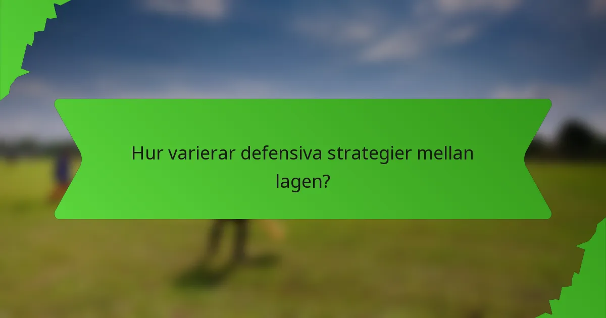 Hur varierar defensiva strategier mellan lagen?