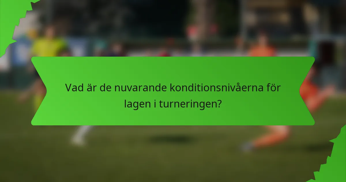 Vad är de nuvarande konditionsnivåerna för lagen i turneringen?