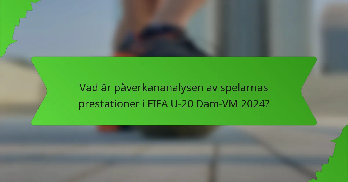 Vad är påverkananalysen av spelarnas prestationer i FIFA U-20 Dam-VM 2024?