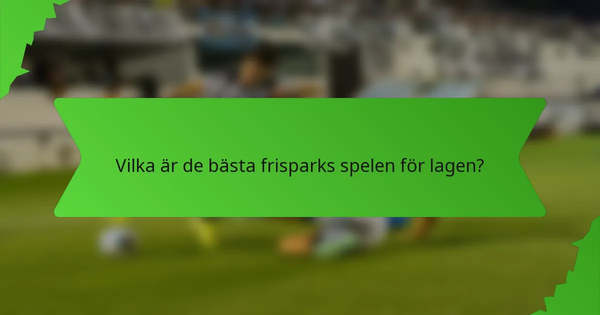 Vilka är de bästa frisparks spelen för lagen?