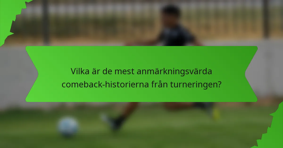 Vilka är de mest anmärkningsvärda comeback-historierna från turneringen?