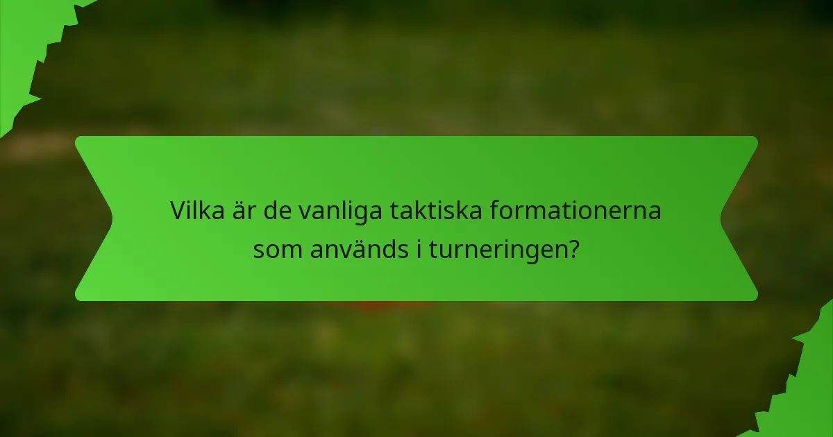 Vilka är de vanliga taktiska formationerna som används i turneringen?
