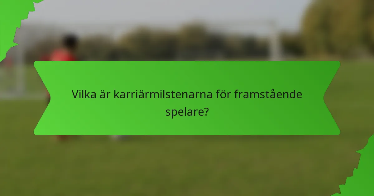 Vilka är karriärmilstenarna för framstående spelare?