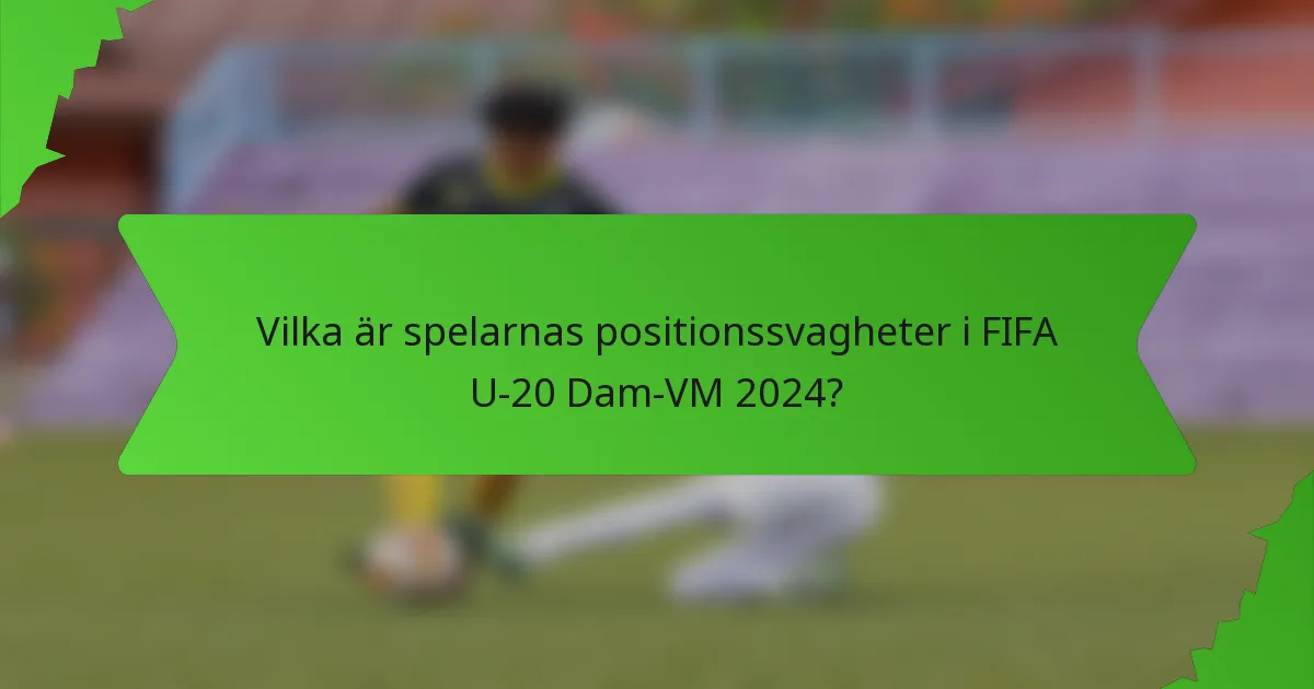 Vilka är spelarnas positionssvagheter i FIFA U-20 Dam-VM 2024?