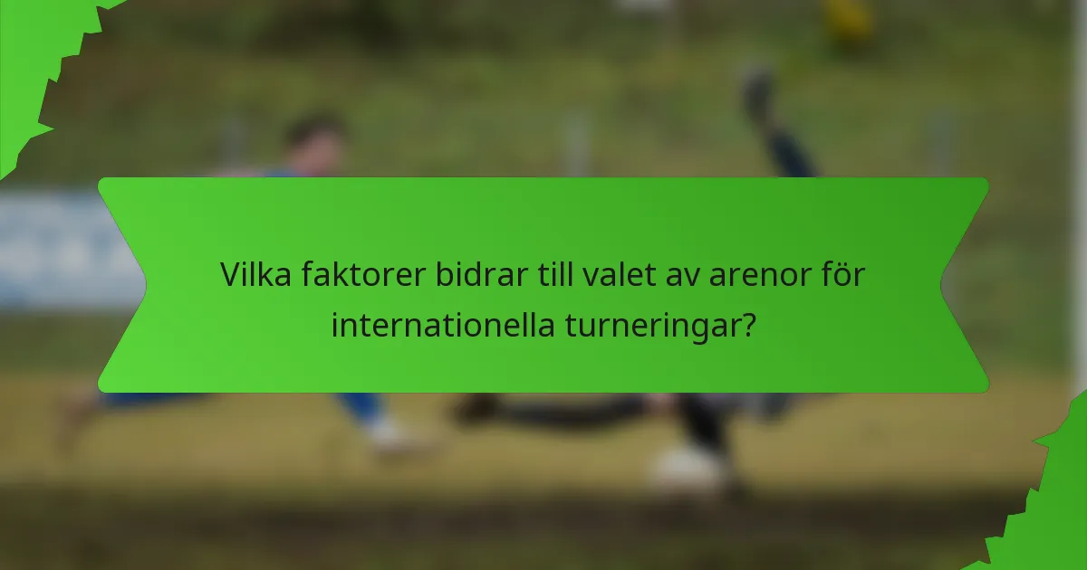 Vilka faktorer bidrar till valet av arenor för internationella turneringar?