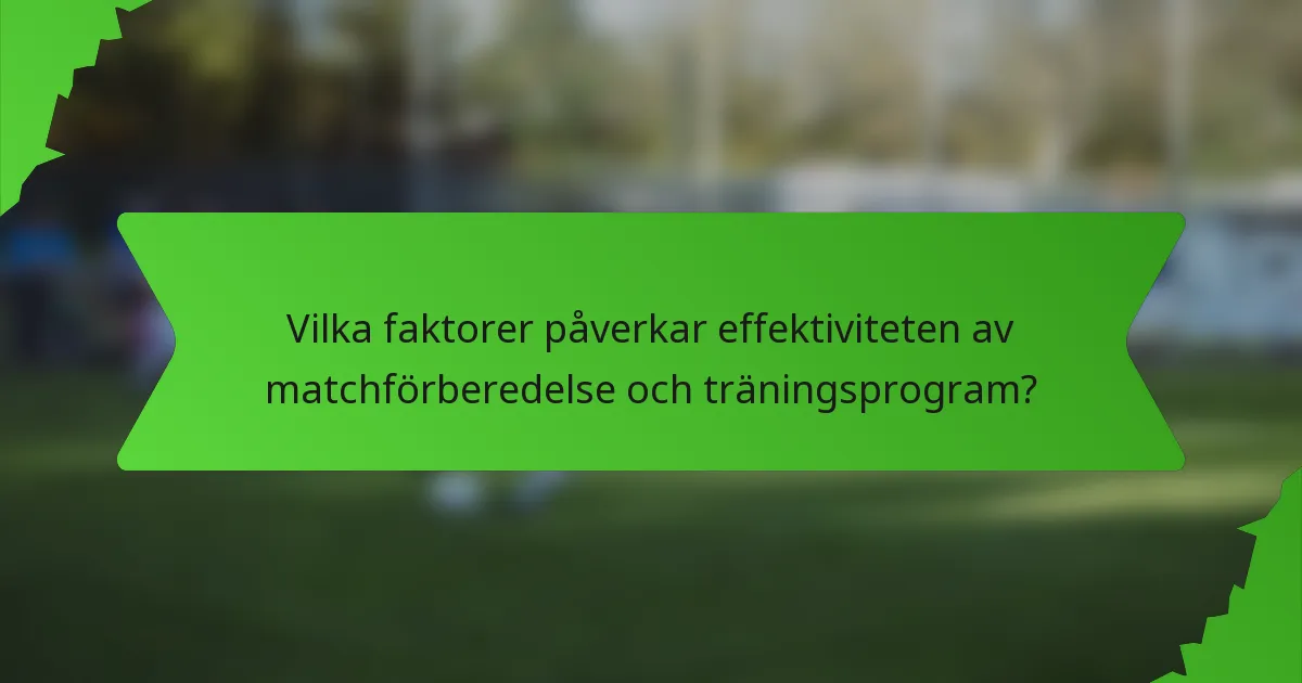 Vilka faktorer påverkar effektiviteten av matchförberedelse och träningsprogram?