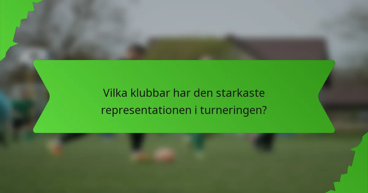Vilka klubbar har den starkaste representationen i turneringen?