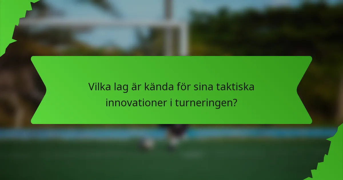 Vilka lag är kända för sina taktiska innovationer i turneringen?