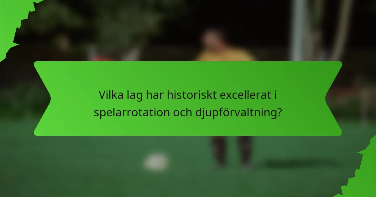 Vilka lag har historiskt excellerat i spelarrotation och djupförvaltning?
