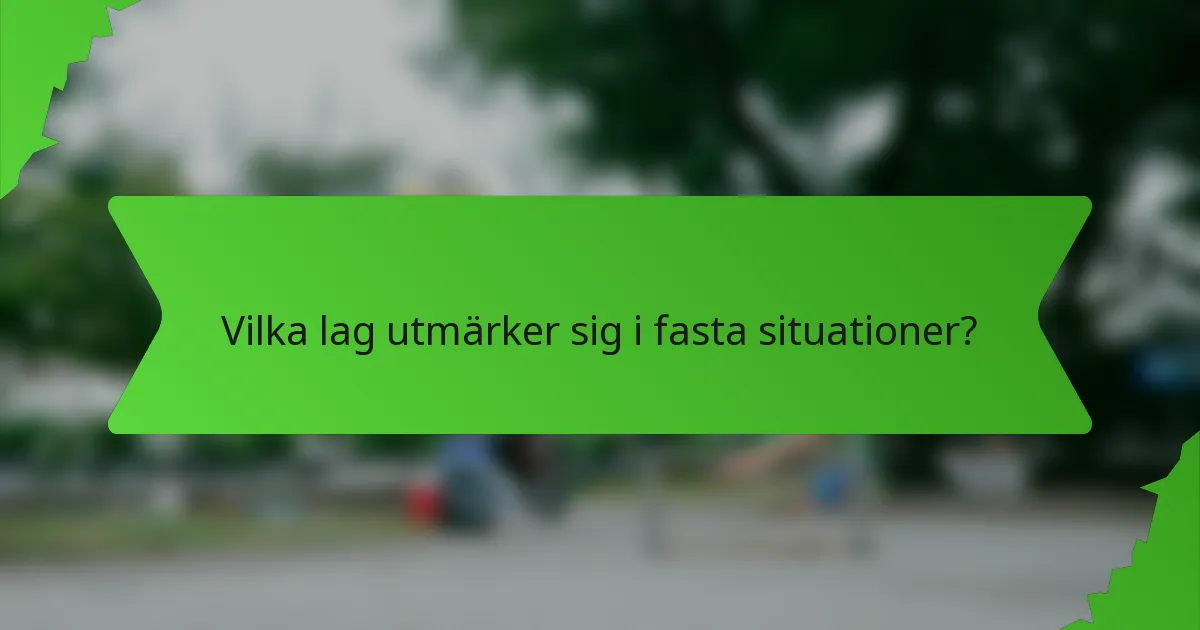 Vilka lag utmärker sig i fasta situationer?