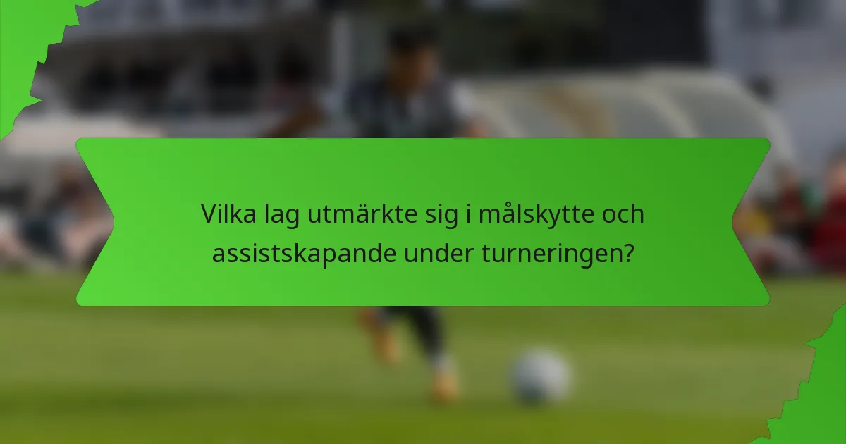 Vilka lag utmärkte sig i målskytte och assistskapande under turneringen?