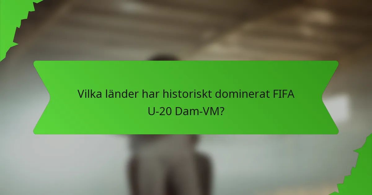 Vilka länder har historiskt dominerat FIFA U-20 Dam-VM?