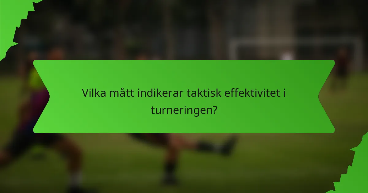 Vilka mått indikerar taktisk effektivitet i turneringen?