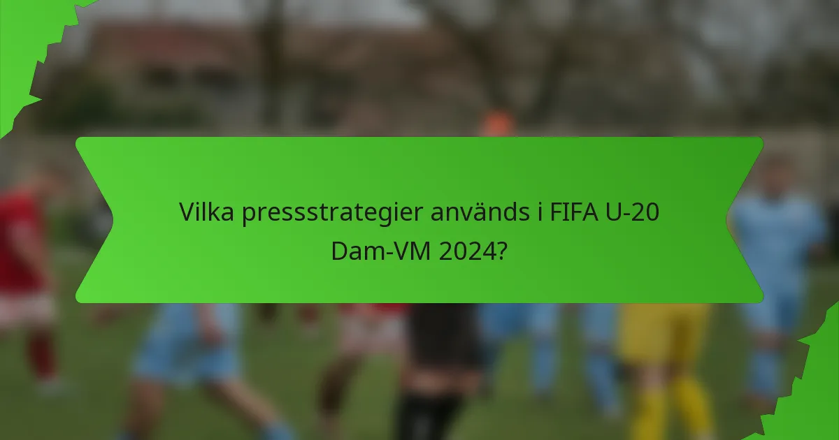 Vilka pressstrategier används i FIFA U-20 Dam-VM 2024?