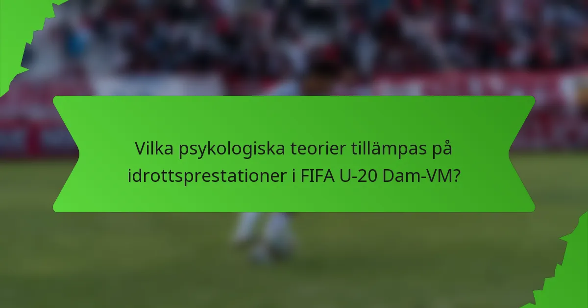 Vilka psykologiska teorier tillämpas på idrottsprestationer i FIFA U-20 Dam-VM?