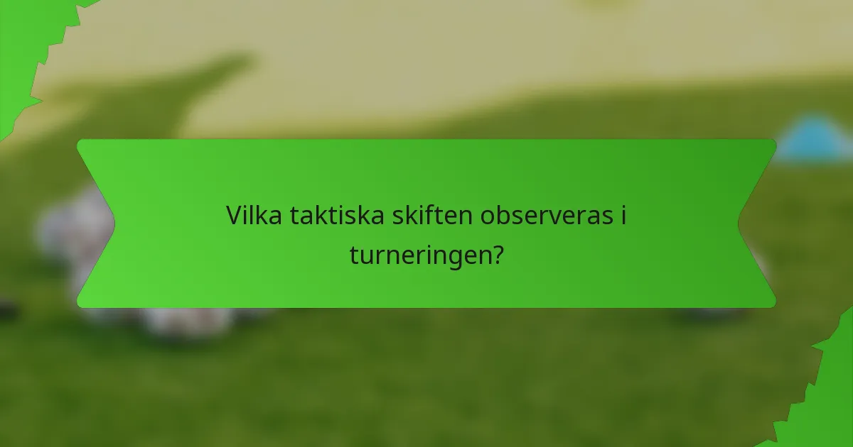 Vilka taktiska skiften observeras i turneringen?